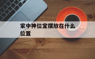 家中神位宜摆放在什么位置