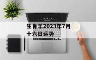 生肖羊2024年7月十六日运势