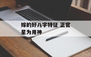 嫁的好八字特征 正官星为用神