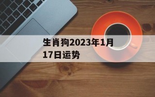 生肖狗2024年1月17日运势