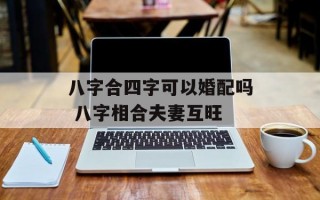 八字合四字可以婚配吗 八字相合夫妻互旺