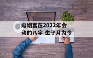 婚姻宫在2024年会动的八字 生子月为令