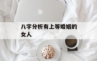 八字分析有上等婚姻的女人