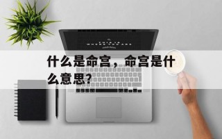 什么是命宫，命宫是什么意思？