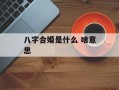 八字合婚是什么 啥意思