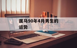 属马90年4月男生的运势