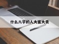 什么八字的人大富大贵