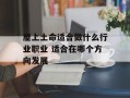 屋上土命适合做什么行业职业 适合在哪个方向发展