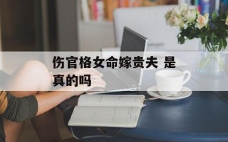 伤官格女命嫁贵夫 是真的吗