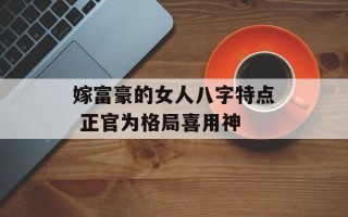 嫁富豪的女人八字特点 正官为格局喜用神