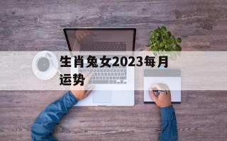 生肖兔女2024每月运势