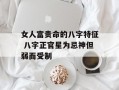 女人富贵命的八字特征 八字正官星为忌神但弱而受制