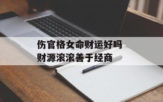 伤官格女命财运好吗 财源滚滚善于经商