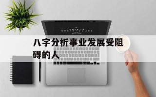 八字分析事业发展受阻碍的人