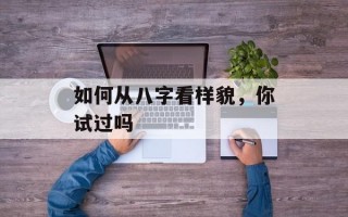 如何从八字看样貌，你试过吗