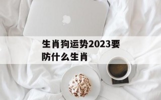 生肖狗运势2024要防什么生肖