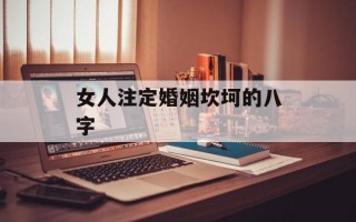 女人注定婚姻坎坷的八字