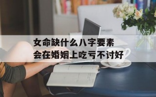 女命缺什么八字要素 会在婚姻上吃亏不讨好