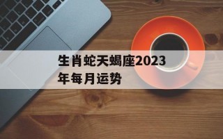 生肖蛇天蝎座2024年每月运势