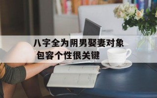 八字全为阴男娶妻对象 包容个性很关键