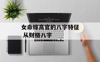 女命嫁高官的八字特征 从财格八字