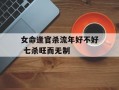 女命逢官杀流年好不好 七杀旺而无制