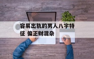 容易出轨的男人八字特征 偏正财混杂