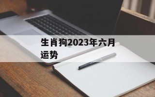 生肖狗2024年六月运势