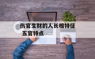 伤官生财的人长相特征 五官特点