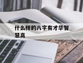 什么样的八字有才华智慧高