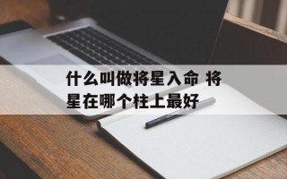 什么叫做将星入命 将星在哪个柱上最好