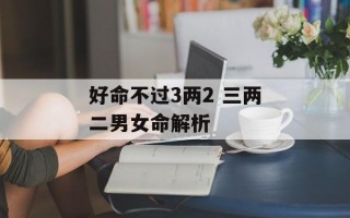 好命不过3两2 三两二男女命解析