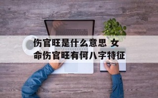 伤官旺是什么意思 女命伤官旺有何八字特征