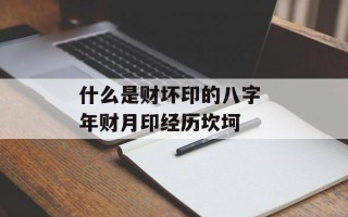 什么是财坏印的八字 年财月印经历坎坷