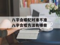 八字合婚配对准不准 八字合婚方法有哪些