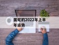 属蛇的2024年上半年运势