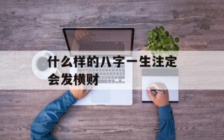 什么样的八字一生注定会发横财