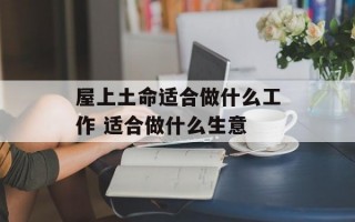 屋上土命适合做什么工作 适合做什么生意