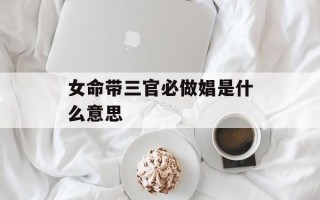 女命带三官必做娼是什么意思