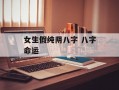 女生假纯阴八字 八字命运