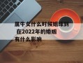 属牛女什么时候姻缘到 在2024年的婚姻有什么影响