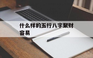 什么样的五行八字聚财容易