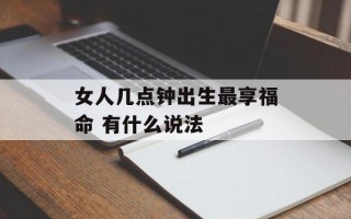 女人几点钟出生最享福命 有什么说法