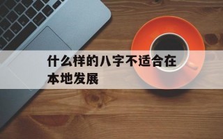 什么样的八字不适合在本地发展