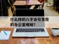 什么样的八字会引发你的办公室暧昧？