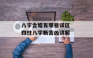 八字合婚有哪些误区 四柱八字断吉凶讲解