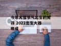 今年大雪节气出生的男孩 2024出生大器晚成