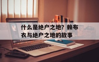 什么是绝户之地？赖布衣与绝户之地的故事