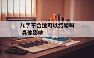 八字不合适可以结婚吗 具体影响