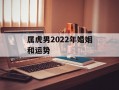 属虎男2024年婚姻和运势